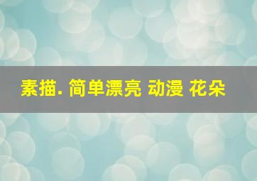 素描. 简单漂亮 动漫 花朵